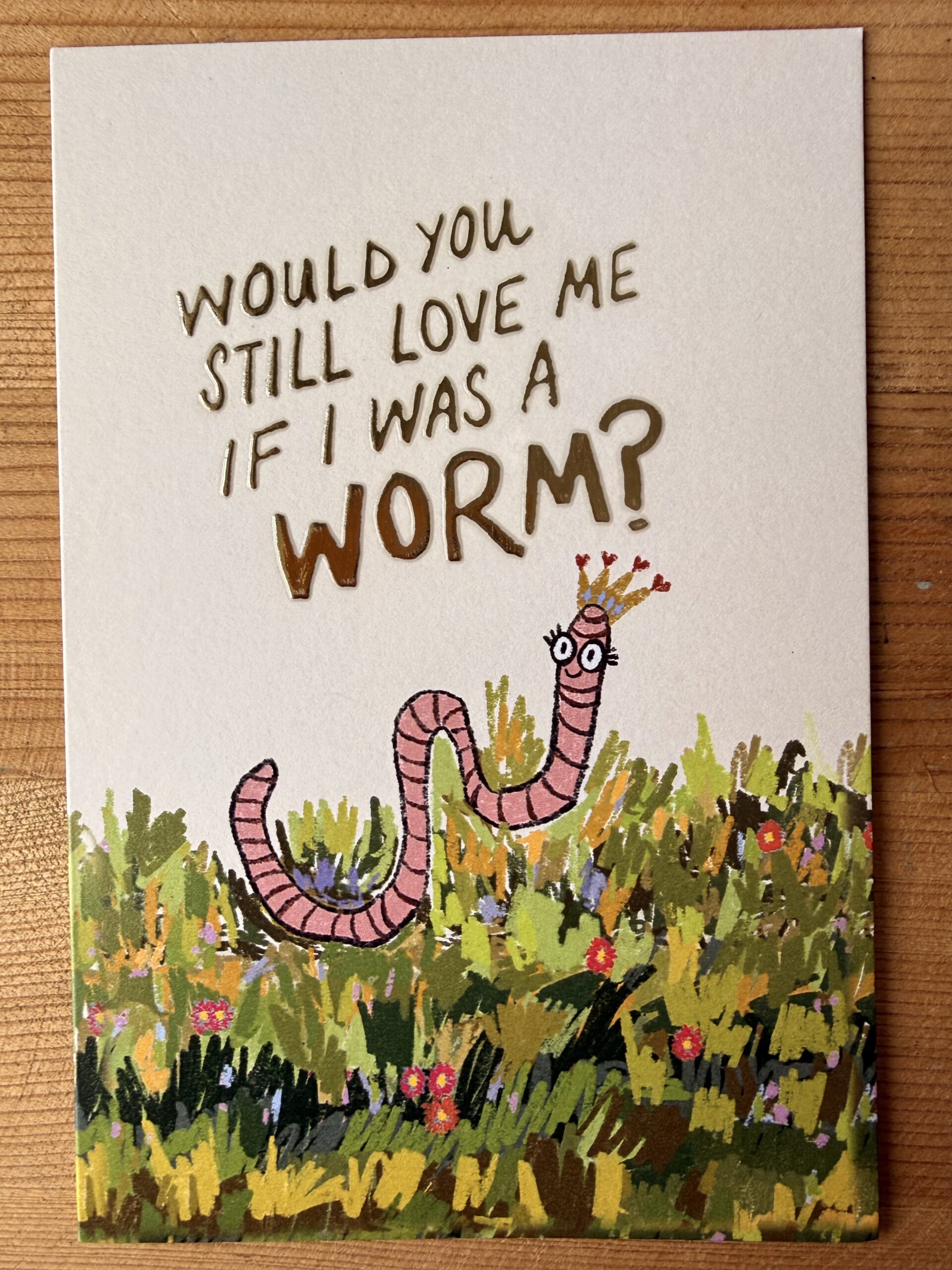 Cards | Would you still love me if I was a worm?